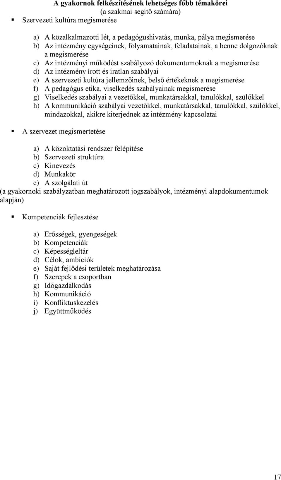 szervezeti kultúra jellemzőinek, belső értékeknek a megismerése f) A pedagógus etika, viselkedés szabályainak megismerése g) Viselkedés szabályai a vezetőkkel, munkatársakkal, tanulókkal, szülőkkel