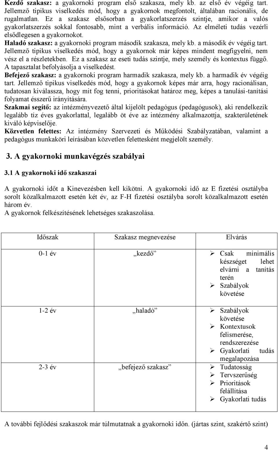 Haladó szakasz: a gyakornoki program második szakasza, mely kb. a második év végéig tart. Jellemző tipikus viselkedés mód, hogy a gyakornok már képes mindent megfigyelni, nem vész el a részletekben.