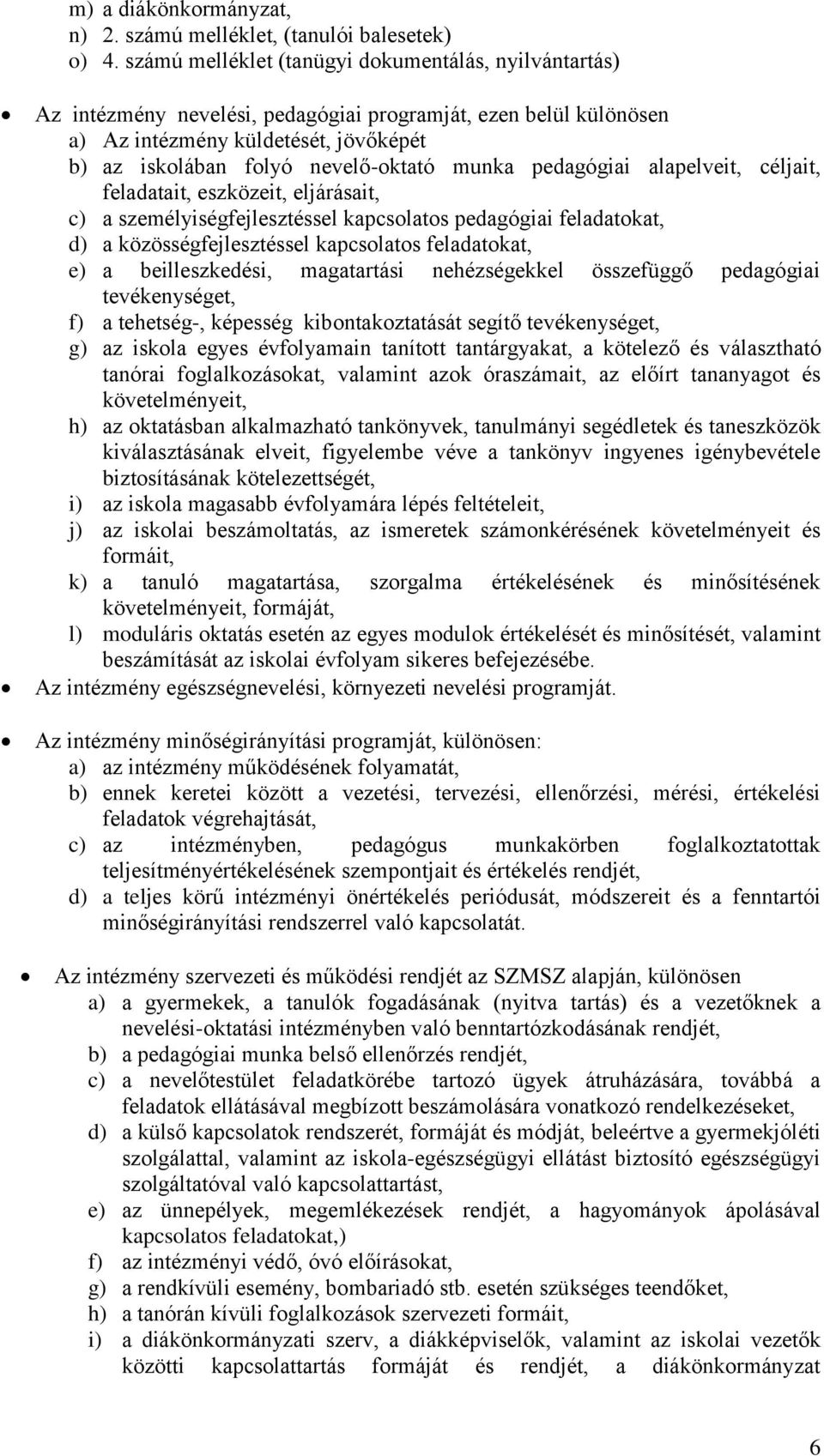 munka pedagógiai alapelveit, céljait, feladatait, eszközeit, eljárásait, c) a személyiségfejlesztéssel kapcsolatos pedagógiai feladatokat, d) a közösségfejlesztéssel kapcsolatos feladatokat, e) a