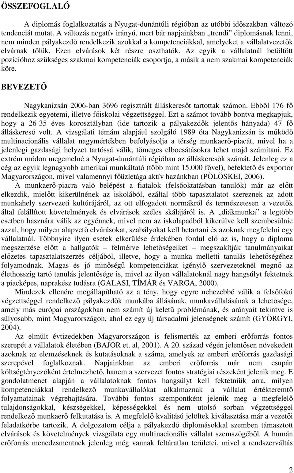 Ezen elvárások két részre oszthatók. Az egyik a vállalatnál betöltött pozícióhoz szükséges szakmai kompetenciák csoportja, a másik a nem szakmai kompetenciák köre.