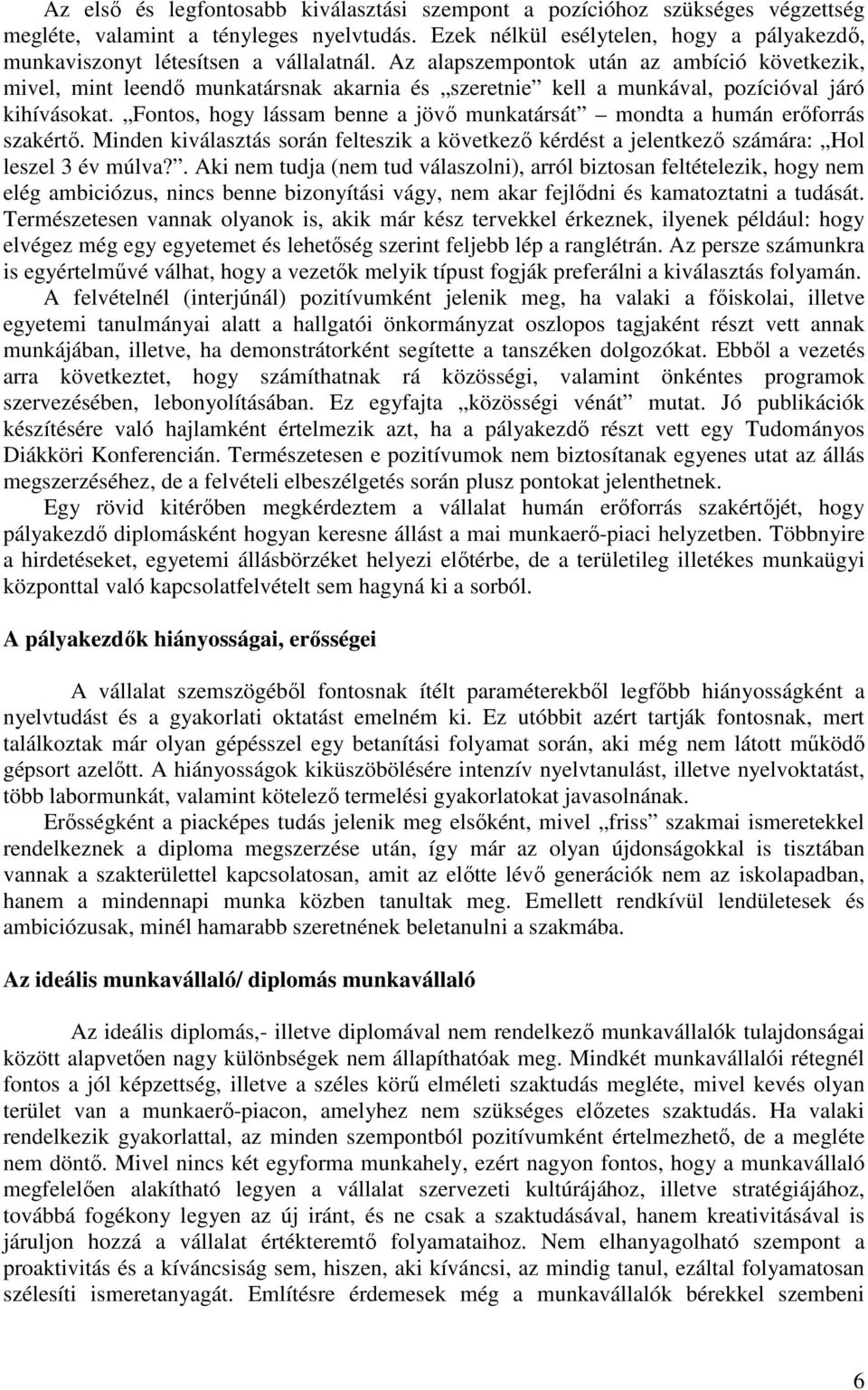 Az alapszempontok után az ambíció következik, mivel, mint leendő munkatársnak akarnia és szeretnie kell a munkával, pozícióval járó kihívásokat.