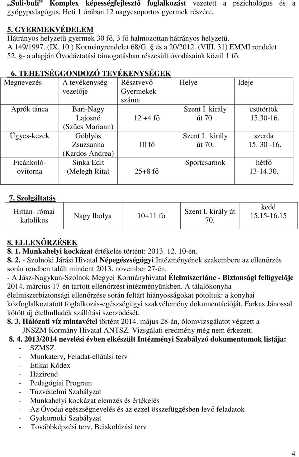 - a alapján Óvodáztatási támogatásban részesült óvodásaink közül 1 fő. 6.