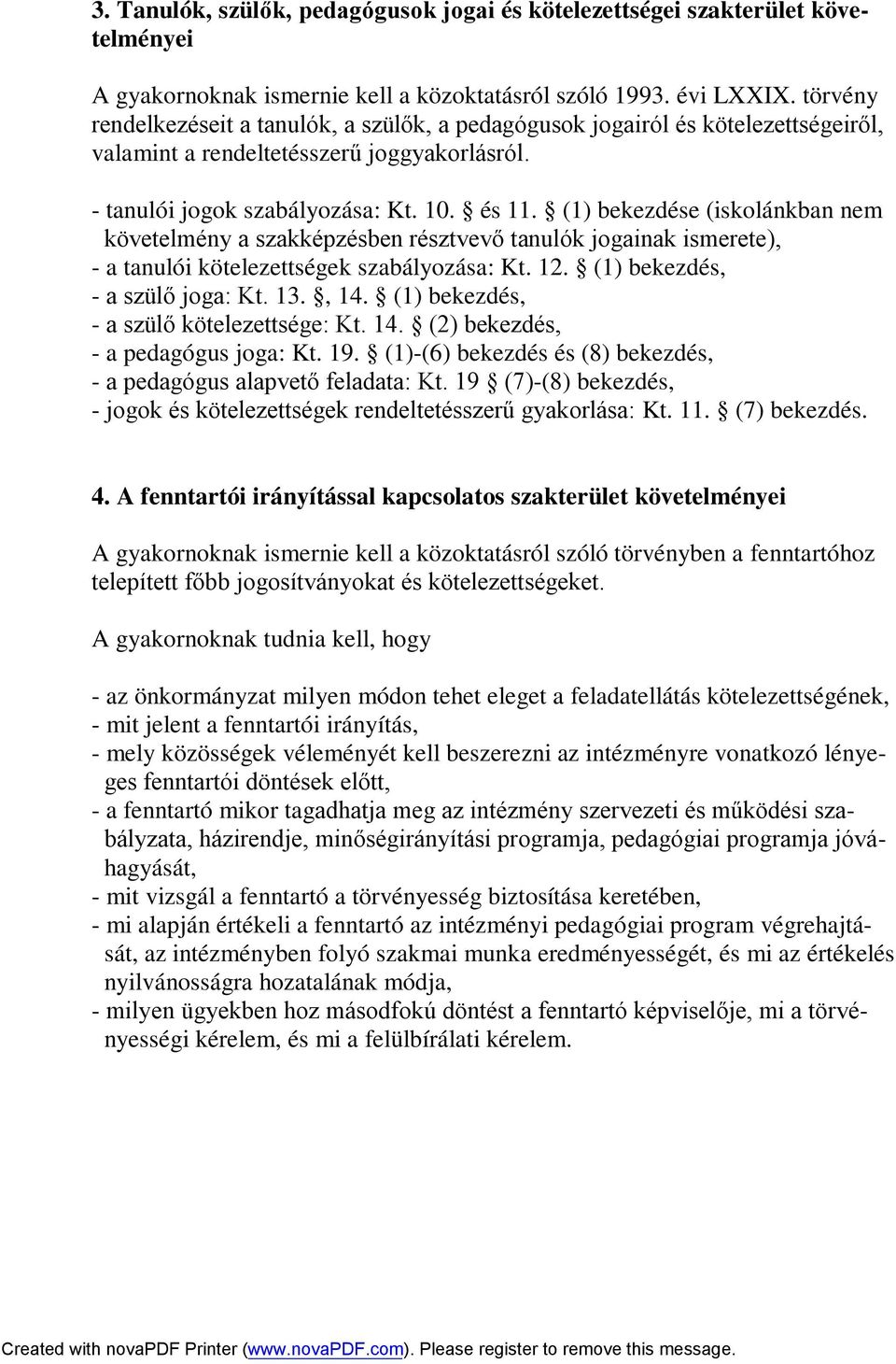 (1) bekezdése (iskolánkban nem követelmény a szakképzésben résztvevő tanulók jogainak ismerete), - a tanulói kötelezettségek szabályozása: Kt. 12. (1) bekezdés, - a szülő joga: Kt. 13., 14.