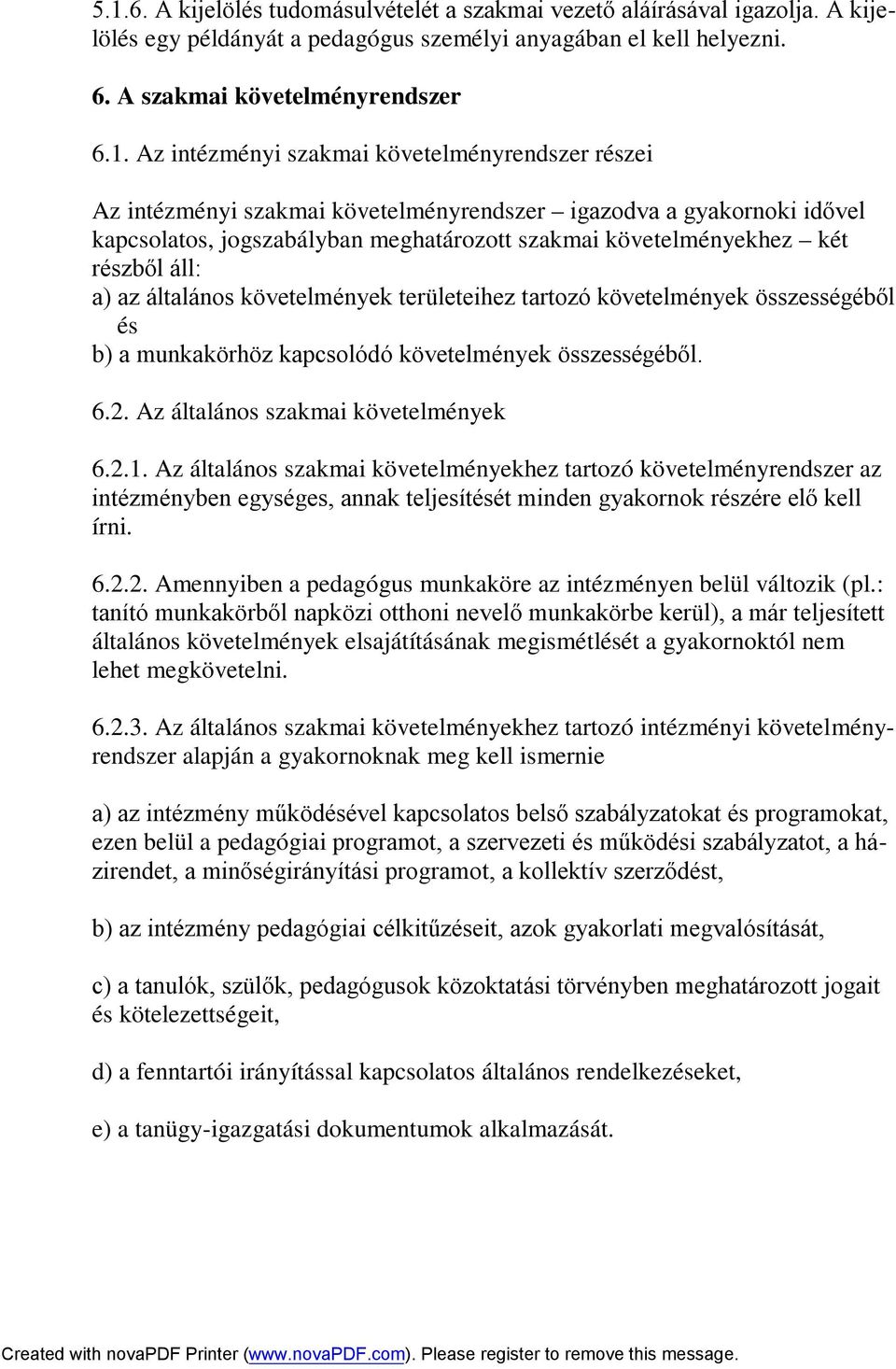 a) az általános követelmények területeihez tartozó követelmények összességéből és b) a munkakörhöz kapcsolódó követelmények összességéből. 6.2. Az általános szakmai követelmények 6.2.1.