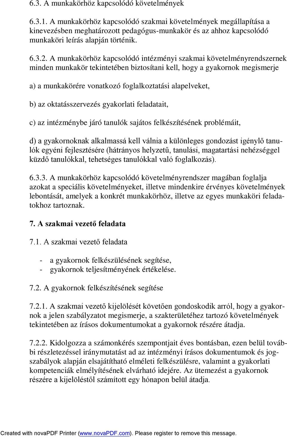 A munkakörhöz kapcsolódó intézményi szakmai követelményrendszernek minden munkakör tekintetében biztosítani kell, hogy a gyakornok megismerje a) a munkakörére vonatkozó foglalkoztatási alapelveket,