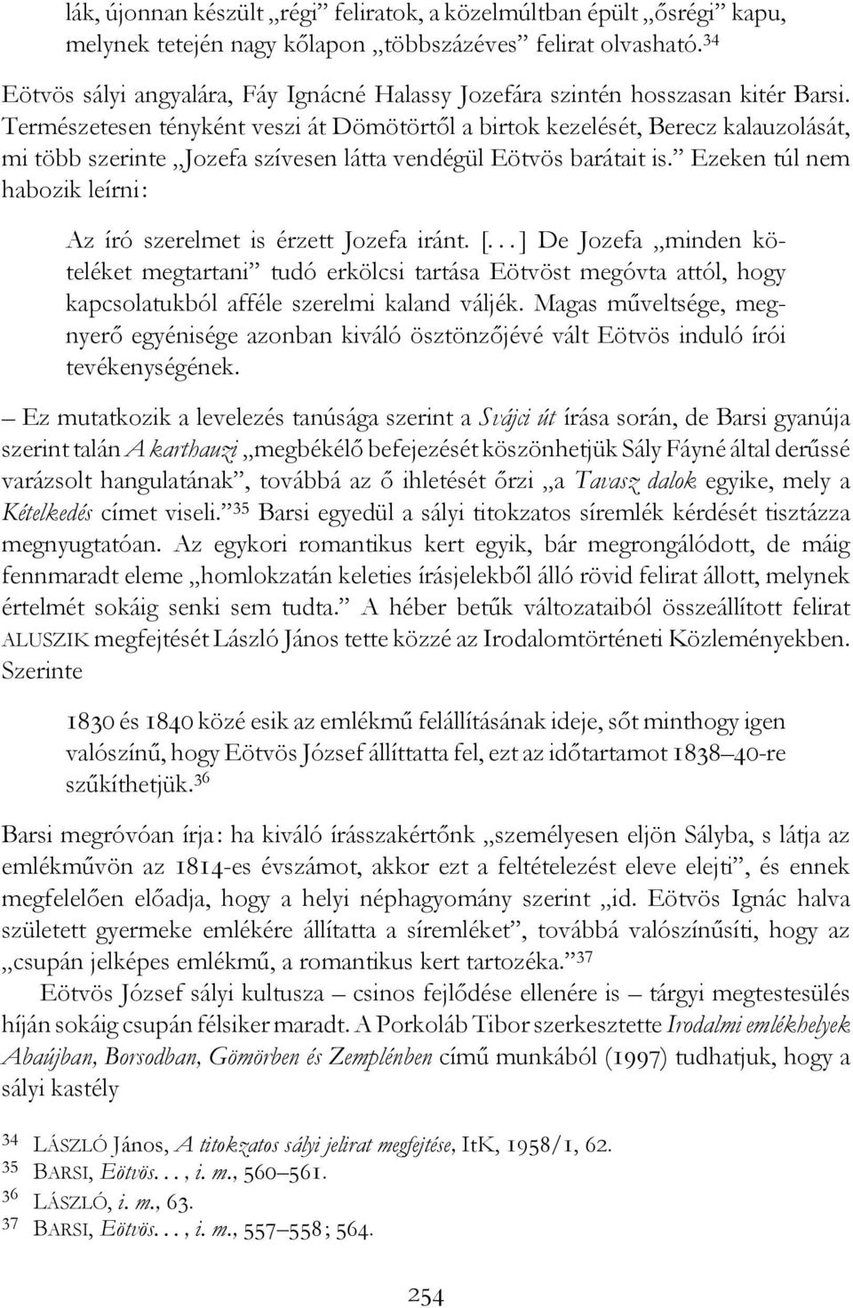 Természetesen tényként veszi át Dömötörtől a birtok kezelését, Berecz kalauzolását, mi több szerinte Jozefa szívesen látta vendégül Eötvös barátait is.