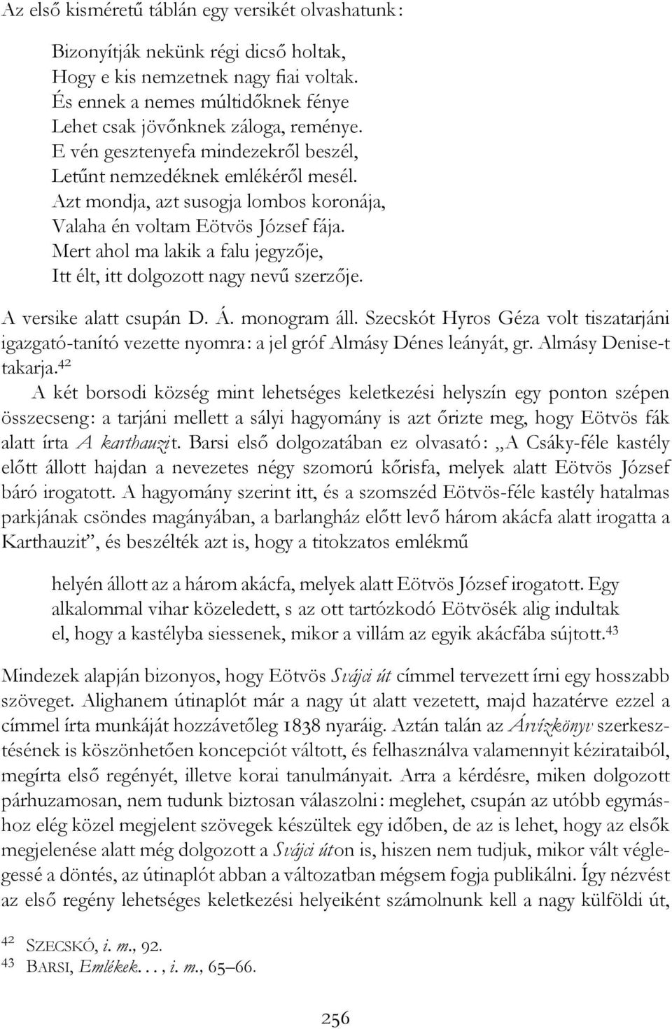 Mert ahol ma lakik a falu jegyzője, Itt élt, itt dolgozott nagy nevű szerzője. A versike alatt csupán D. Á. monogram áll.