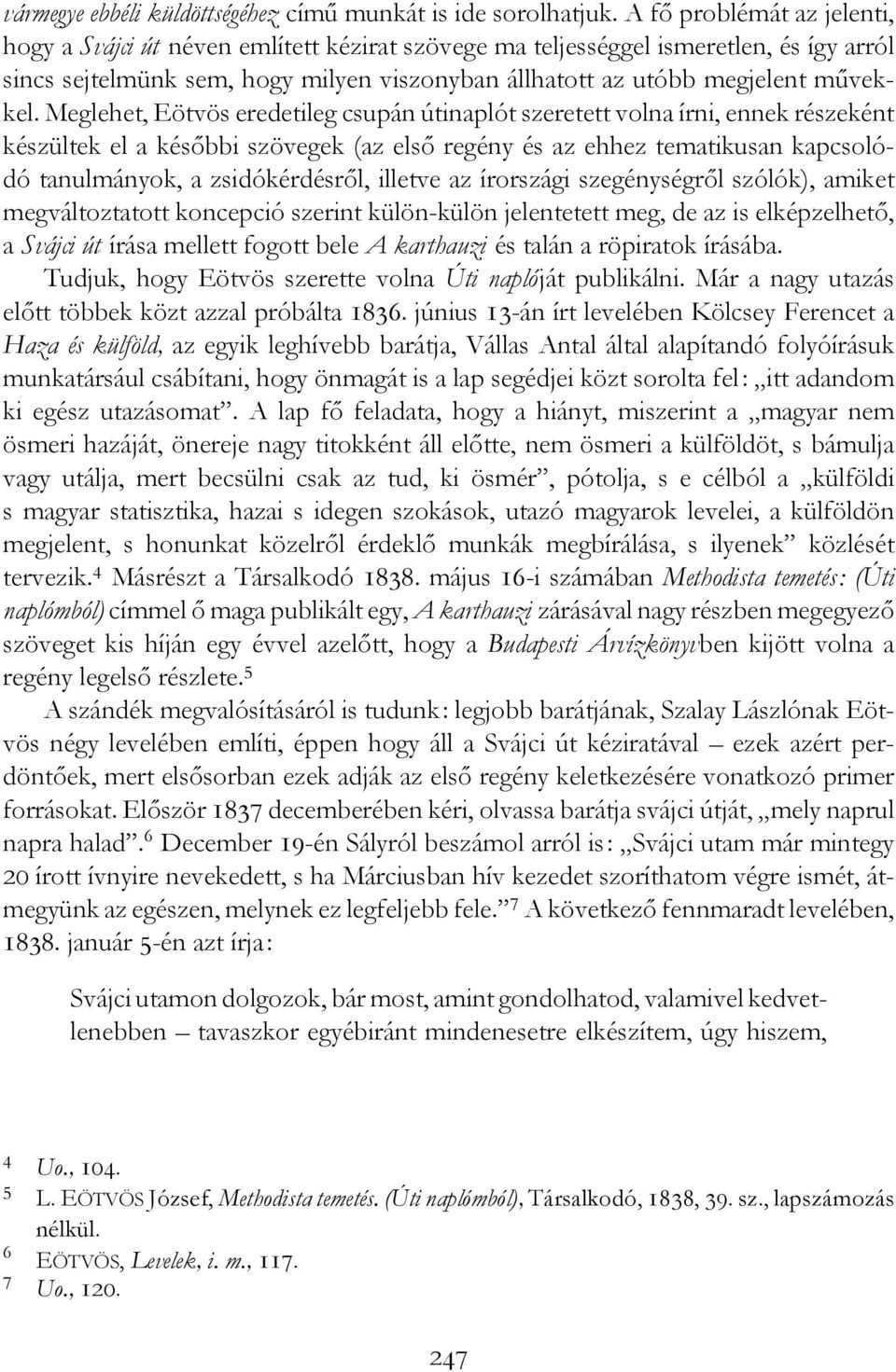 Meglehet, Eötvös eredetileg csupán útinaplót szeretett volna írni, ennek részeként készültek el a későbbi szövegek (az első regény és az ehhez tematikusan kapcsolódó tanulmányok, a zsidókérdésről,