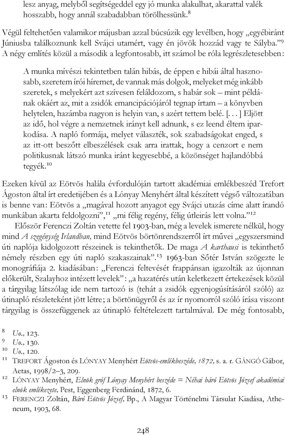 9 A négy említés közül a második a legfontosabb, itt számol be róla legrészletesebben: A munka mívészi tekintetben talán hibás, de éppen e hibái által hasznosabb, szeretem írói híremet, de vannak más