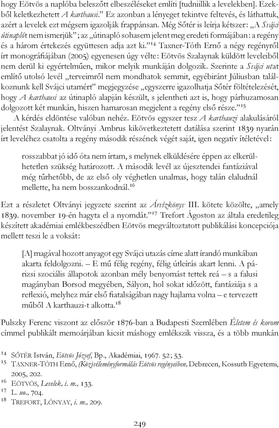 Még Sőtér is leírja kétszer: A Svájci útinaplót nem ismerjük ; az útinapló sohasem jelent meg eredeti formájában: a regény és a három értekezés együttesen adja azt ki.