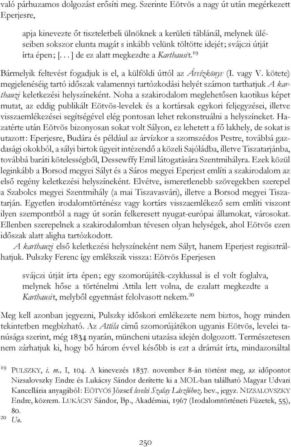 útját írta épen; [... ] de ez alatt megkezdte a Karthausit. 19 Bármelyik feltevést fogadjuk is el, a külföldi úttól az Árvízkönyv (I. vagy V.