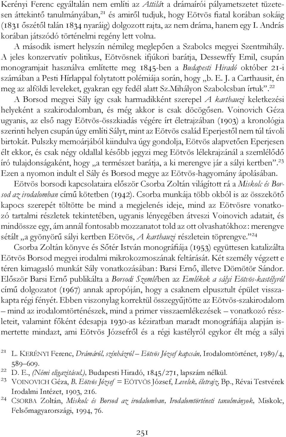 A jeles konzervatív politikus, Eötvösnek ifjúkori barátja, Dessewffy Emil, csupán monogramjait használva említette meg 1845-ben a Budapesti Hiradó október 21-i számában a Pesti Hírlappal folytatott