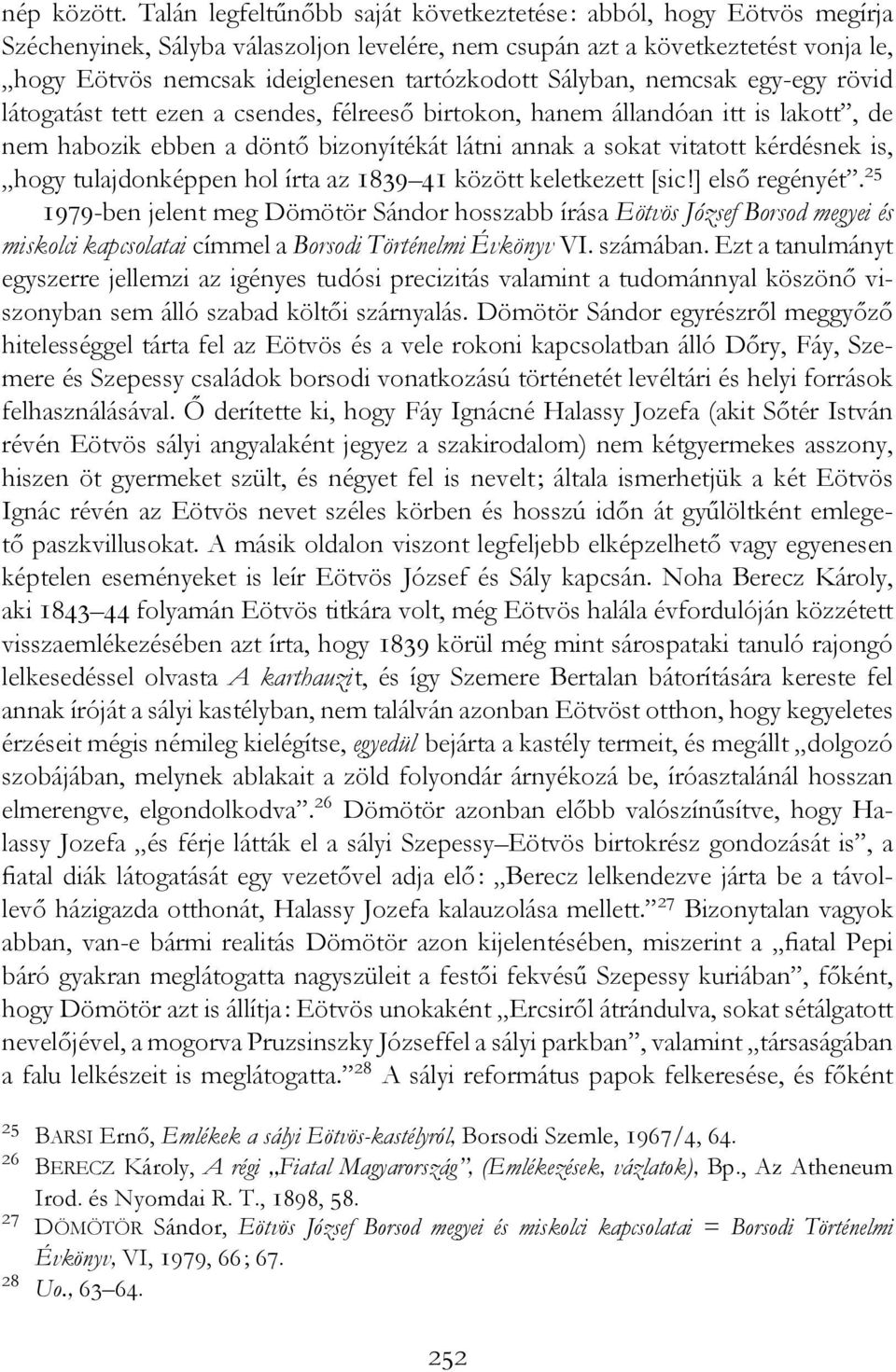 Sályban, nemcsak egy-egy rövid látogatást tett ezen a csendes, félreeső birtokon, hanem állandóan itt is lakott, de nem habozik ebben a döntő bizonyítékát látni annak a sokat vitatott kérdésnek is,