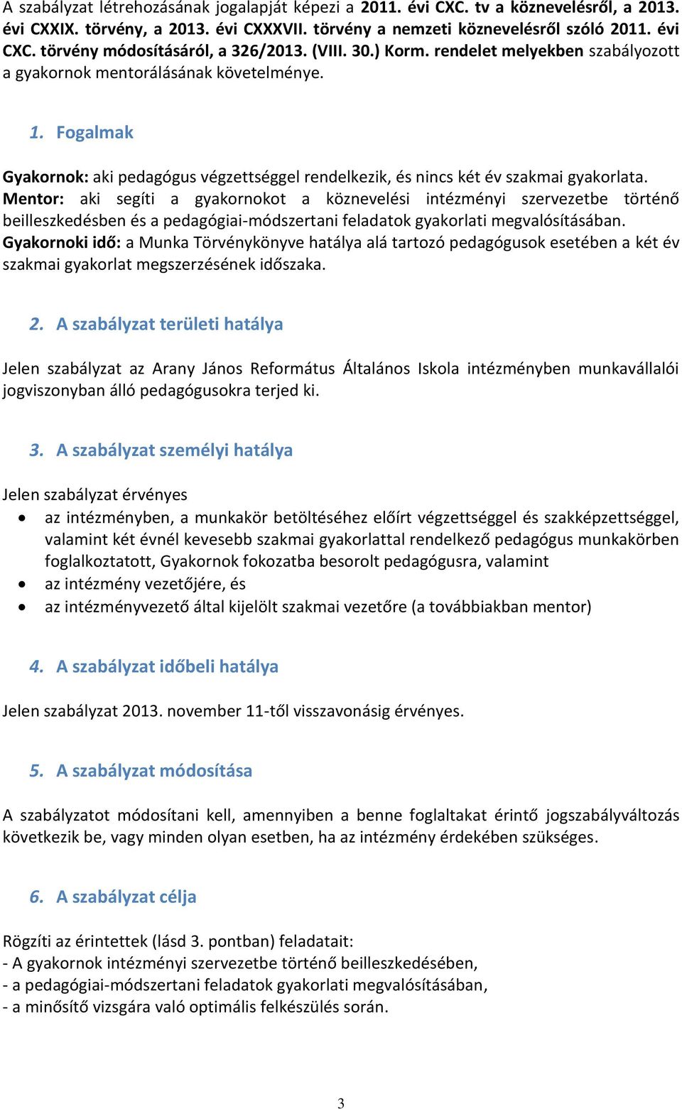 Mentor: aki segíti a gyakornokot a köznevelési intézményi szervezetbe történő beilleszkedésben és a pedagógiai-módszertani feladatok gyakorlati megvalósításában.