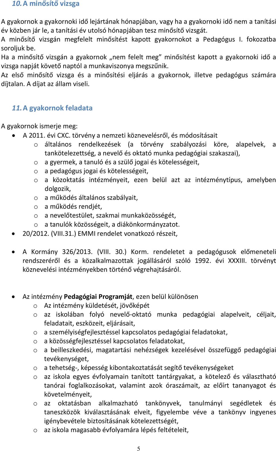 Ha a minősítő vizsgán a gyakornok nem felelt meg minősítést kapott a gyakornoki idő a vizsga napját követő naptól a munkaviszonya megszűnik.