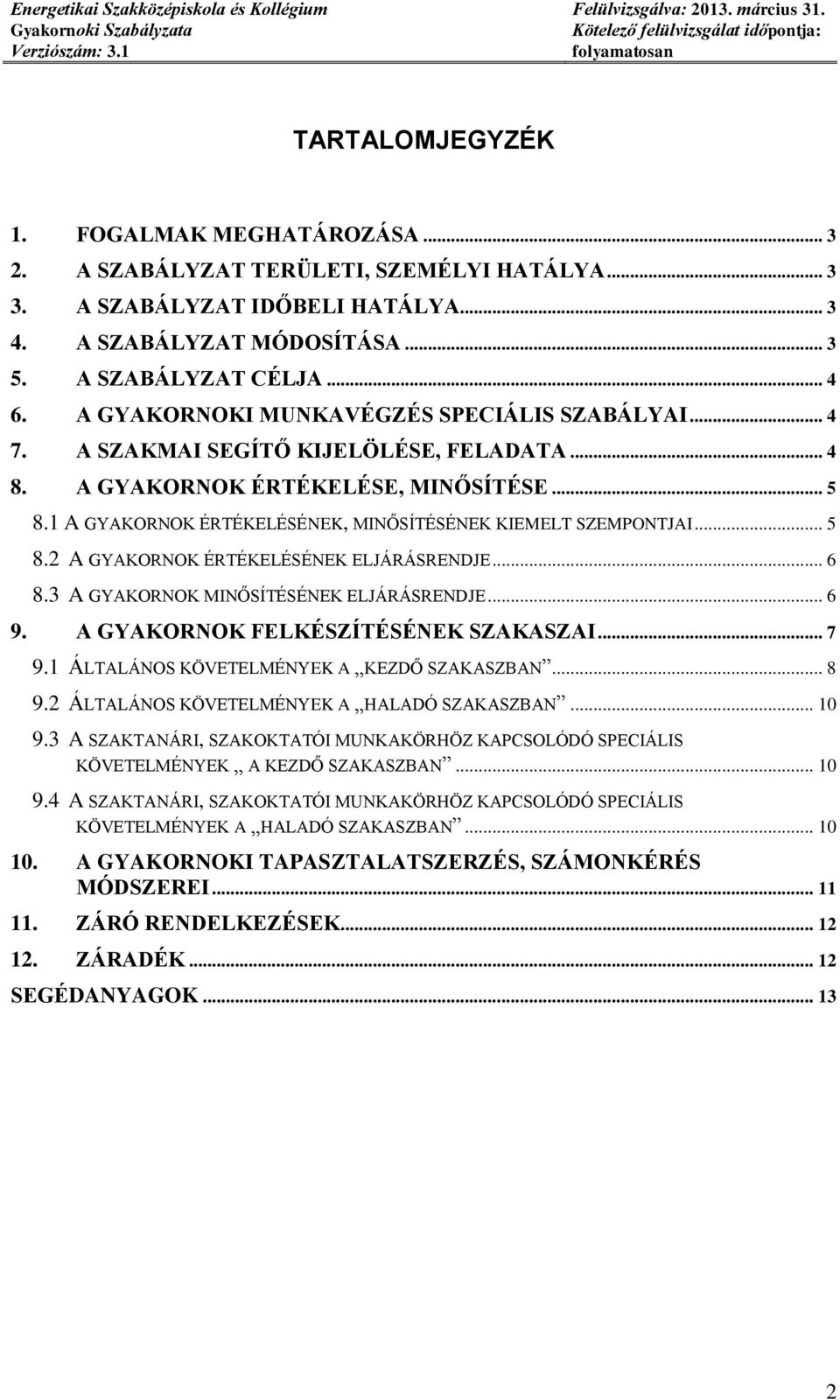 1 A GYAKORNOK ÉRTÉKELÉSÉNEK, MINŐSÍTÉSÉNEK KIEMELT SZEMPONTJAI... 5 8.2 A GYAKORNOK ÉRTÉKELÉSÉNEK ELJÁRÁSRENDJE... 6 8.3 A GYAKORNOK MINŐSÍTÉSÉNEK ELJÁRÁSRENDJE... 6 9.