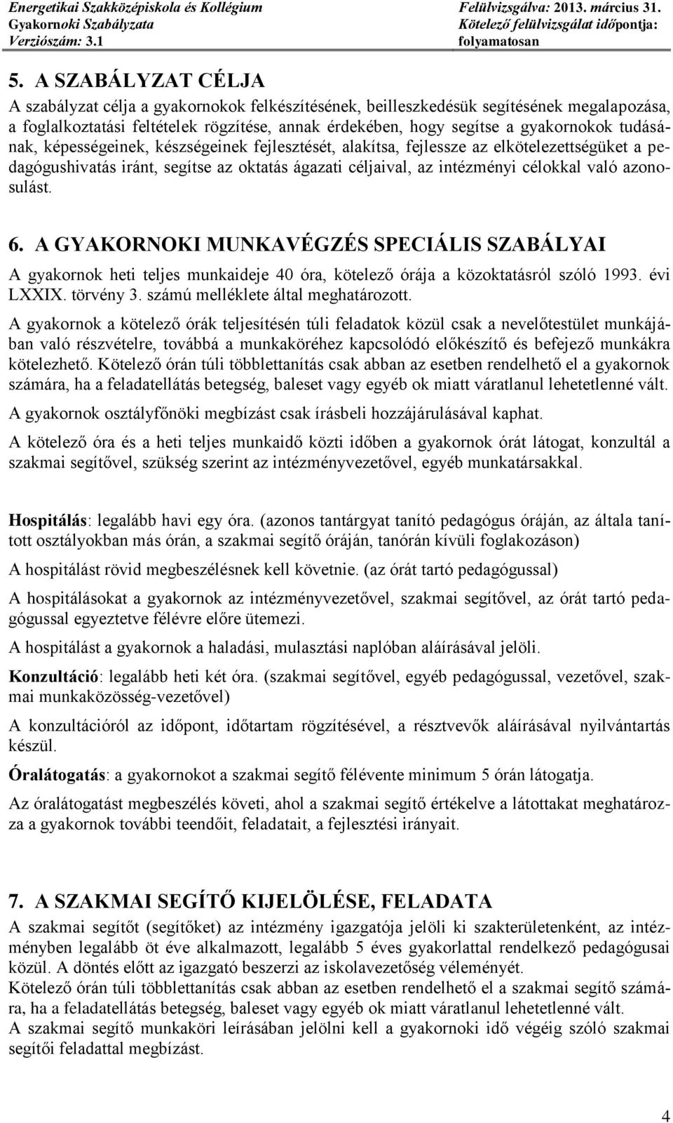 6. A GYAKORNOKI MUNKAVÉGZÉS SPECIÁLIS SZABÁLYAI A gyakornok heti teljes munkaideje 40 óra, kötelező órája a közoktatásról szóló 1993. évi LXXIX. törvény 3. számú melléklete által meghatározott.