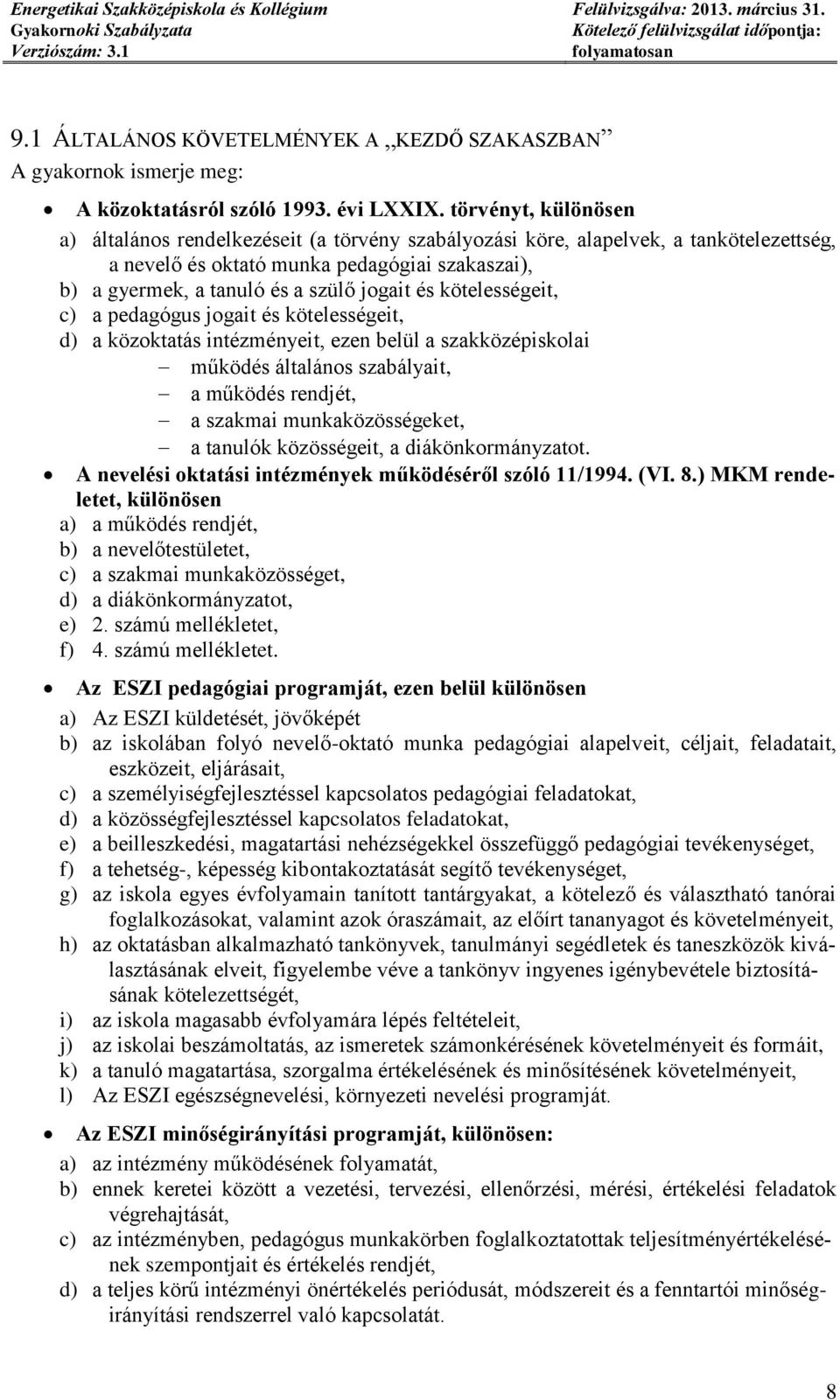 és kötelességeit, c) a pedagógus jogait és kötelességeit, d) a közoktatás intézményeit, ezen belül a szakközépiskolai működés általános szabályait, a működés rendjét, a szakmai munkaközösségeket, a