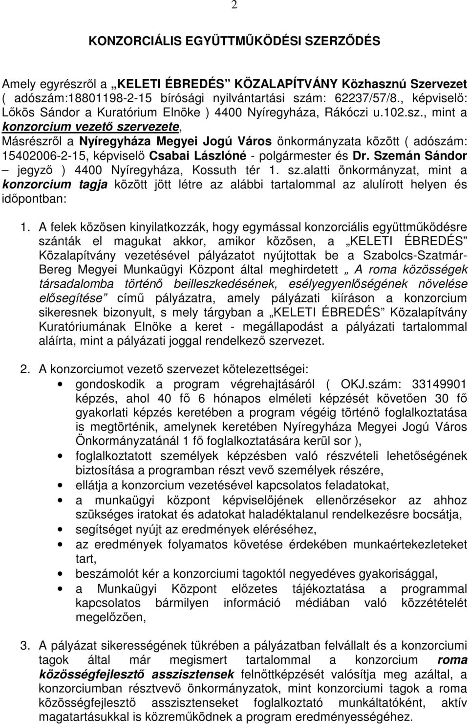 , mint a konzorcium vezető szervezete, Másrészről a Nyíregyháza Megyei Jogú Város önkormányzata között ( adószám: 15402006-2-15, képviselő Csabai Lászlóné - polgármester és Dr.