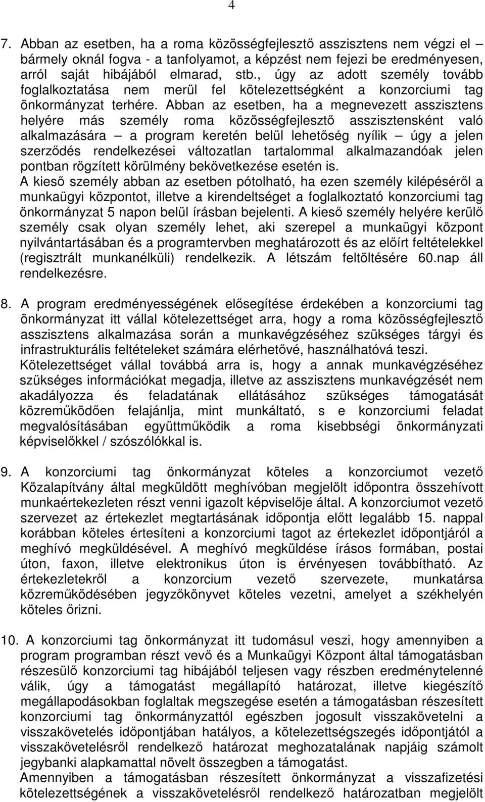 Abban az esetben, ha a megnevezett asszisztens helyére más személy roma közösségfejlesztő asszisztensként való alkalmazására a program keretén belül lehetőség nyílik úgy a jelen szerződés