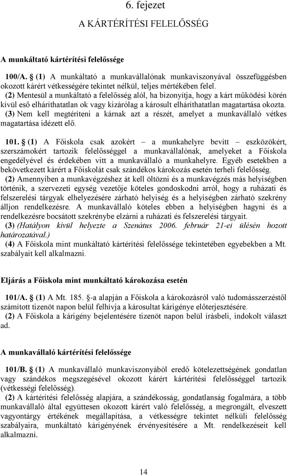 (2) Mentesül a munkáltató a felelősség alól, ha bizonyítja, hogy a kárt működési körén kívül eső elháríthatatlan ok vagy kizárólag a károsult elháríthatatlan magatartása okozta.