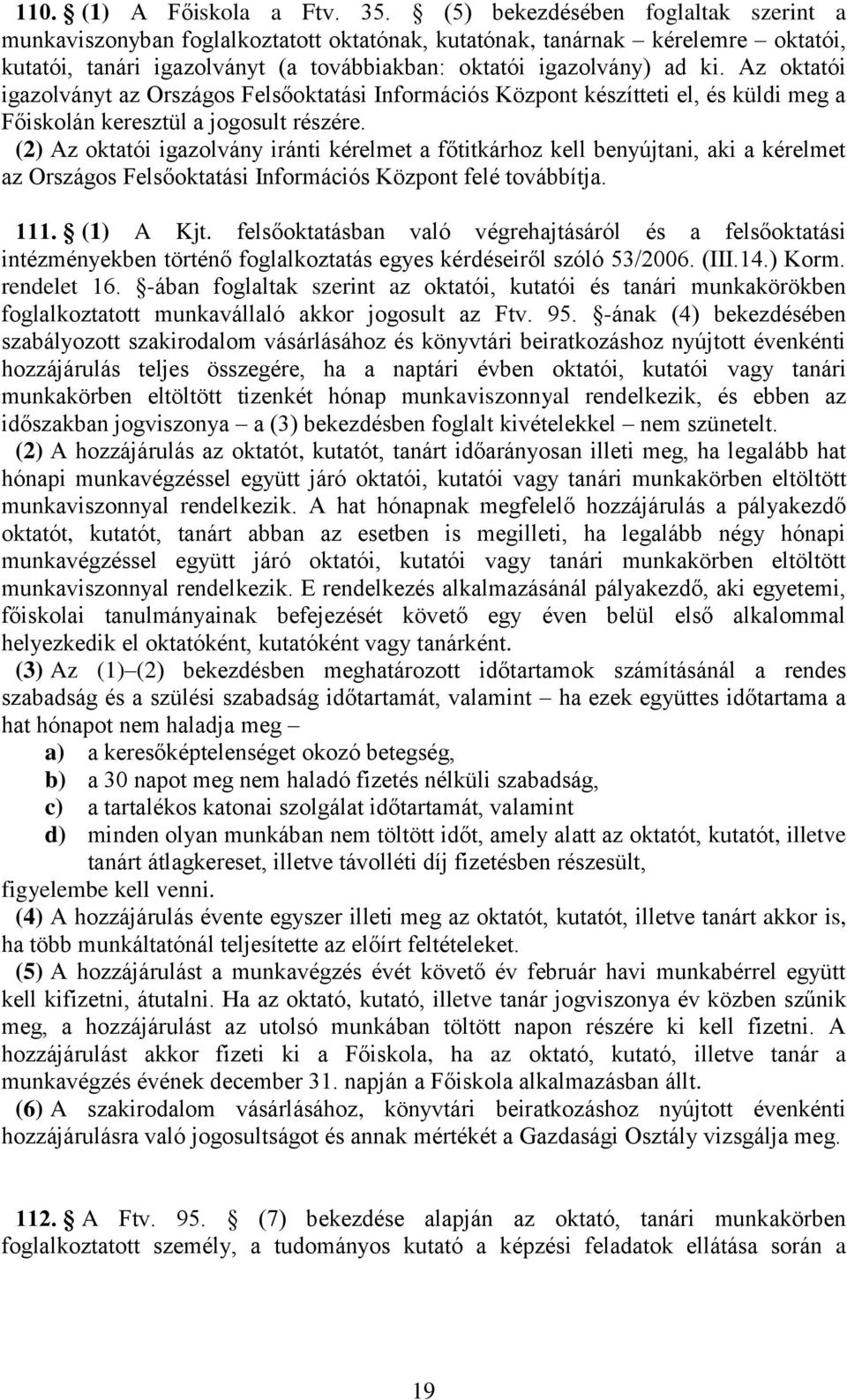 Az oktatói igazolványt az Országos Felsőoktatási Információs Központ készítteti el, és küldi meg a Főiskolán keresztül a jogosult részére.