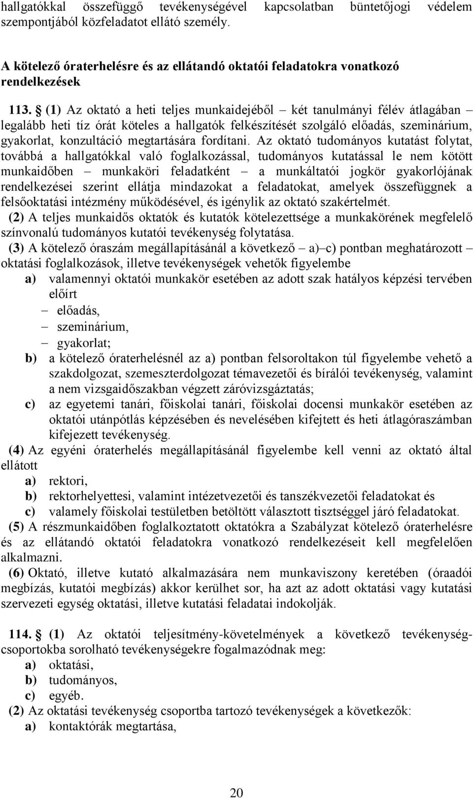 (1) Az oktató a heti teljes munkaidejéből két tanulmányi félév átlagában legalább heti tíz órát köteles a hallgatók felkészítését szolgáló előadás, szeminárium, gyakorlat, konzultáció megtartására