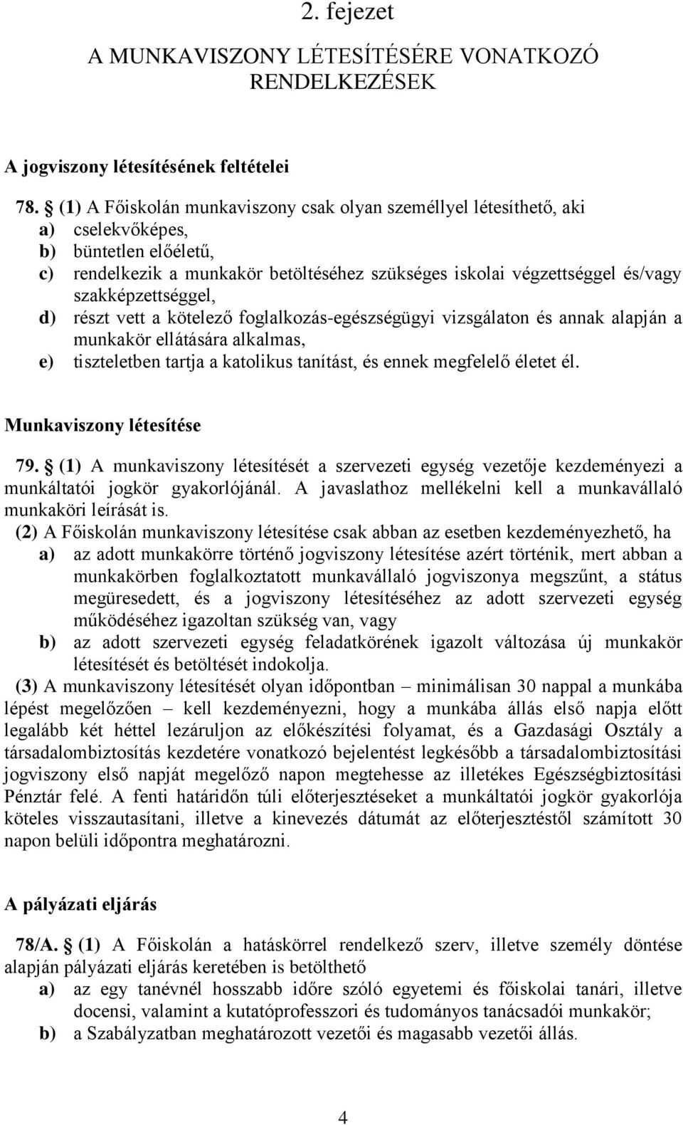 szakképzettséggel, d) részt vett a kötelező foglalkozás-egészségügyi vizsgálaton és annak alapján a munkakör ellátására alkalmas, e) tiszteletben tartja a katolikus tanítást, és ennek megfelelő