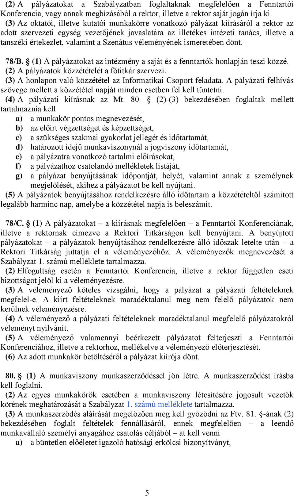 valamint a Szenátus véleményének ismeretében dönt. 78/B. (1) A pályázatokat az intézmény a saját és a fenntartók honlapján teszi közzé. (2) A pályázatok közzétételét a főtitkár szervezi.