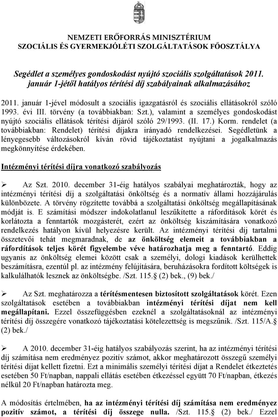 ), valamint a személyes gondoskodást nyújtó szociális ellátások térítési díjáról szóló 29/1993. (II. 17.) Korm. rendelet (a továbbiakban: Rendelet) térítési díjakra irányadó rendelkezései.