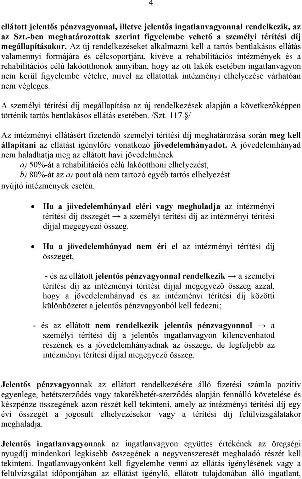 ott lakók esetében ingatlanvagyon nem kerül figyelembe vételre, mivel az ellátottak intézményi elhelyezése várhatóan nem végleges.