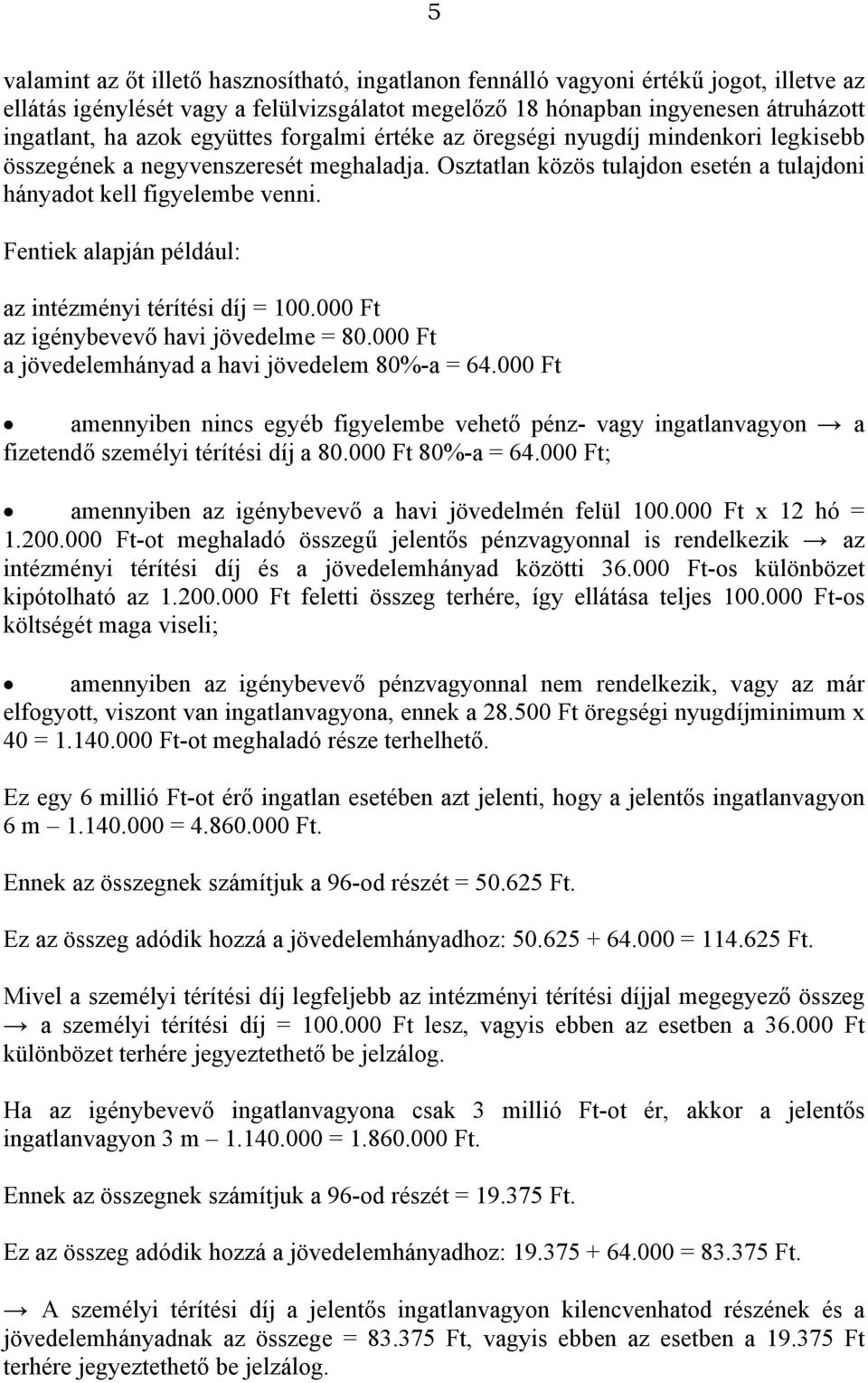 Fentiek alapján például: az intézményi térítési díj = 100.000 Ft az igénybevevő havi jövedelme = 80.000 Ft a jövedelemhányad a havi jövedelem 80%-a = 64.