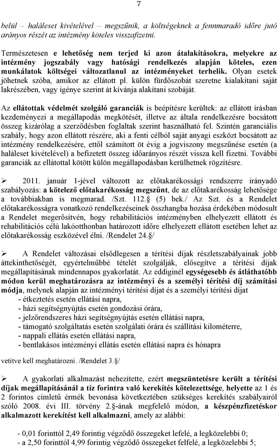 terhelik. Olyan esetek jöhetnek szóba, amikor az ellátott pl. külön fürdőszobát szeretne kialakítani saját lakrészében, vagy igénye szerint át kívánja alakítani szobáját.