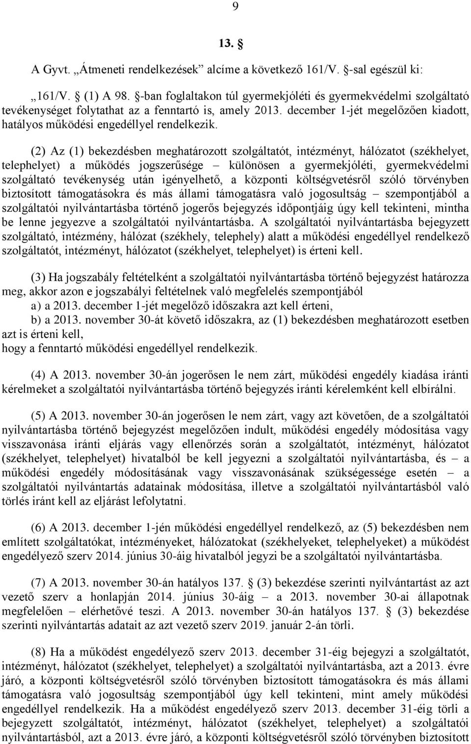 (2) Az (1) bekezdésben meghatározott szolgáltatót, intézményt, hálózatot (székhelyet, telephelyet) a működés jogszerűsége különösen a gyermekjóléti, gyermekvédelmi szolgáltató tevékenység után