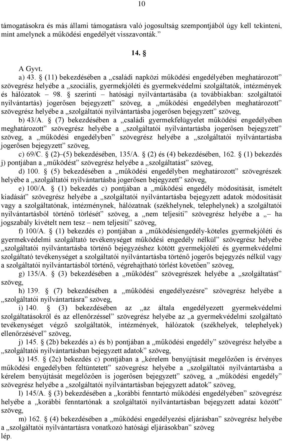 szerinti hatósági nyilvántartásába (a továbbiakban: szolgáltatói nyilvántartás) jogerősen bejegyzett szöveg, a működési engedélyben meghatározott szövegrész helyébe a szolgáltatói nyilvántartásba