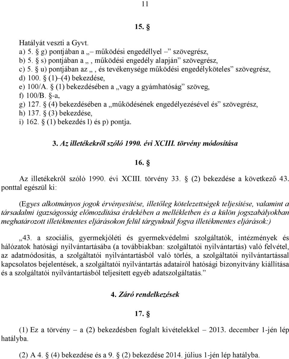 (4) bekezdésében a működésének engedélyezésével és szövegrész, h) 137. (3) bekezdése, i) 162. (1) bekezdés l) és p) pontja. 3. Az illetékekről szóló 1990. évi XCIII. törvény módosítása 16.