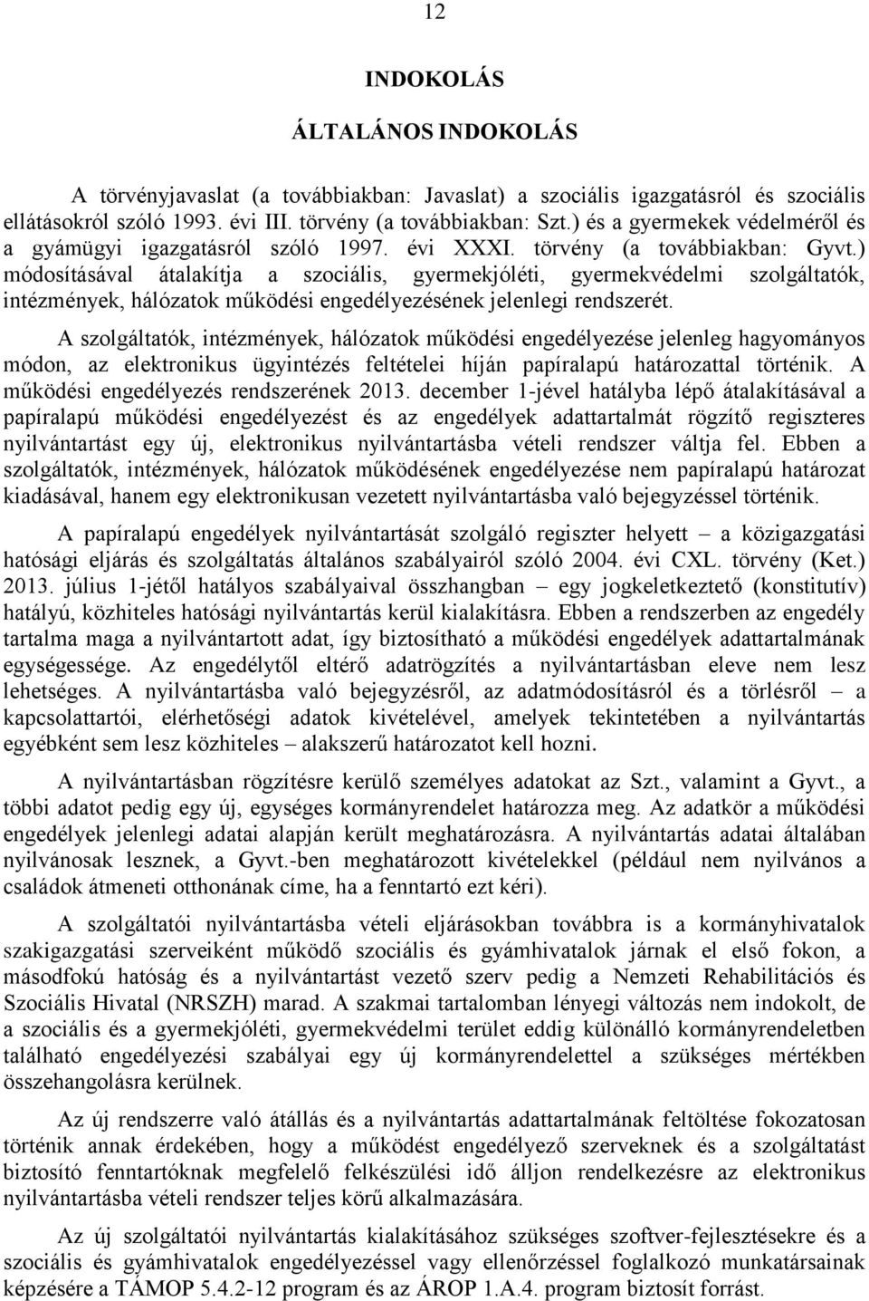 ) módosításával átalakítja a szociális, gyermekjóléti, gyermekvédelmi szolgáltatók, intézmények, hálózatok működési engedélyezésének jelenlegi rendszerét.