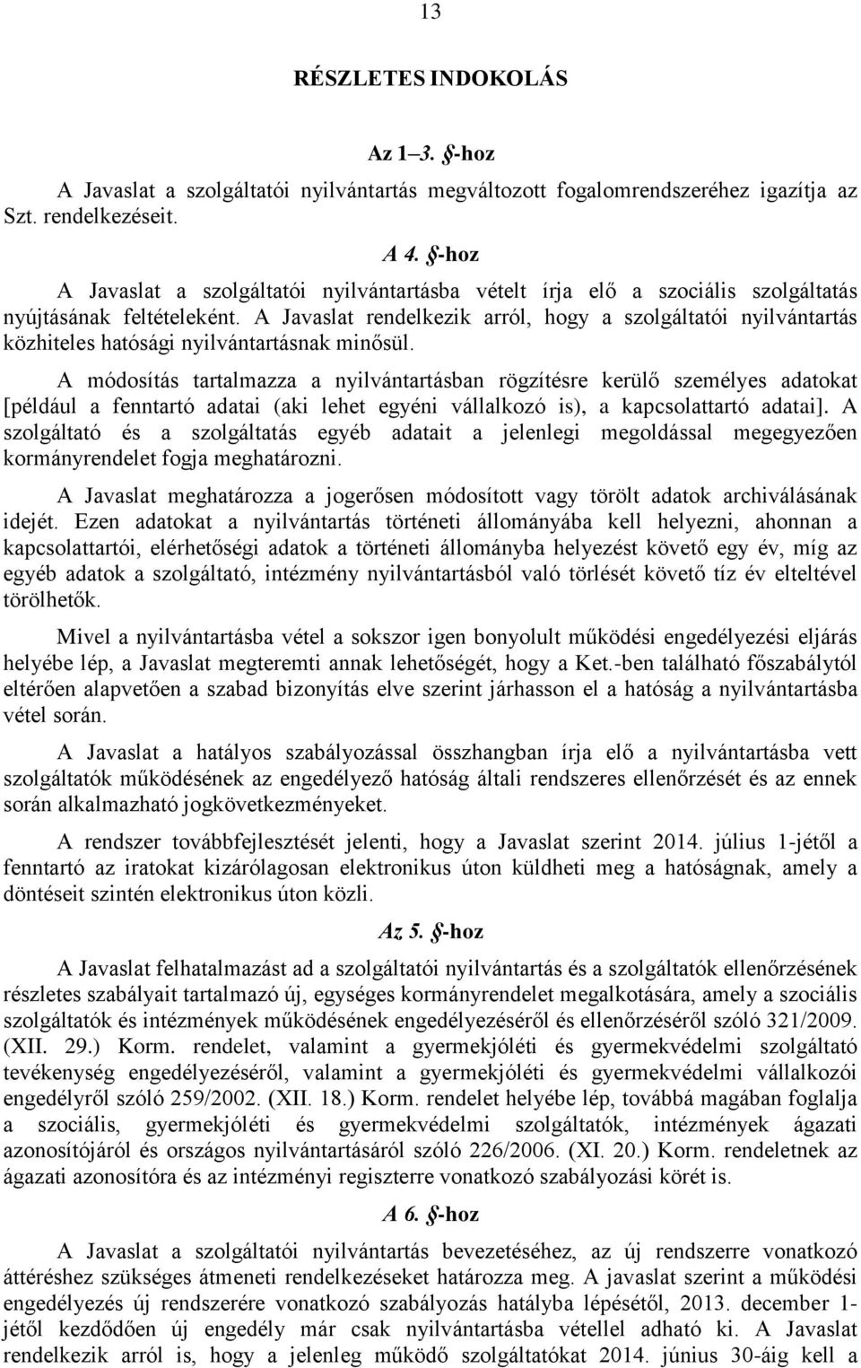 A Javaslat rendelkezik arról, hogy a szolgáltatói nyilvántartás közhiteles hatósági nyilvántartásnak minősül.