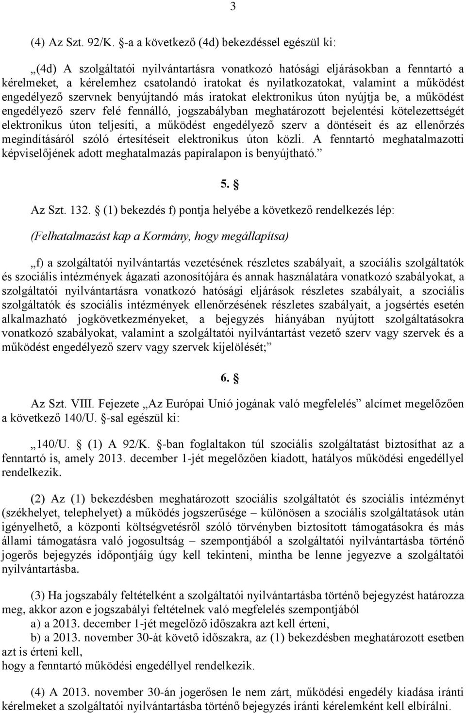 a működést engedélyező szervnek benyújtandó más iratokat elektronikus úton nyújtja be, a működést engedélyező szerv felé fennálló, jogszabályban meghatározott bejelentési kötelezettségét elektronikus