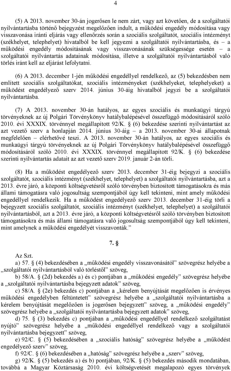 ellenőrzés során a szociális szolgáltatót, szociális intézményt (székhelyet, telephelyet) hivatalból be kell jegyezni a szolgáltatói nyilvántartásba, és a működési engedély módosításának vagy