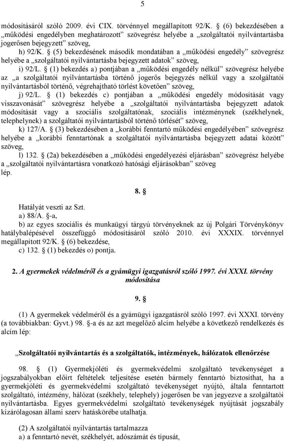 (5) bekezdésének második mondatában a működési engedély szövegrész helyébe a szolgáltatói nyilvántartásba bejegyzett adatok szöveg, i) 92/L.