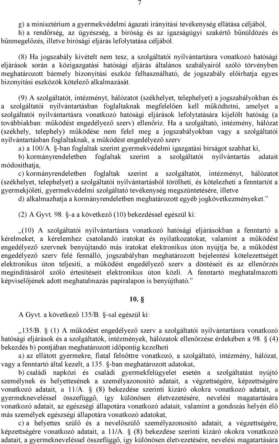 (8) Ha jogszabály kivételt nem tesz, a szolgáltatói nyilvántartásra vonatkozó hatósági eljárások során a közigazgatási hatósági eljárás általános szabályairól szóló törvényben meghatározott bármely