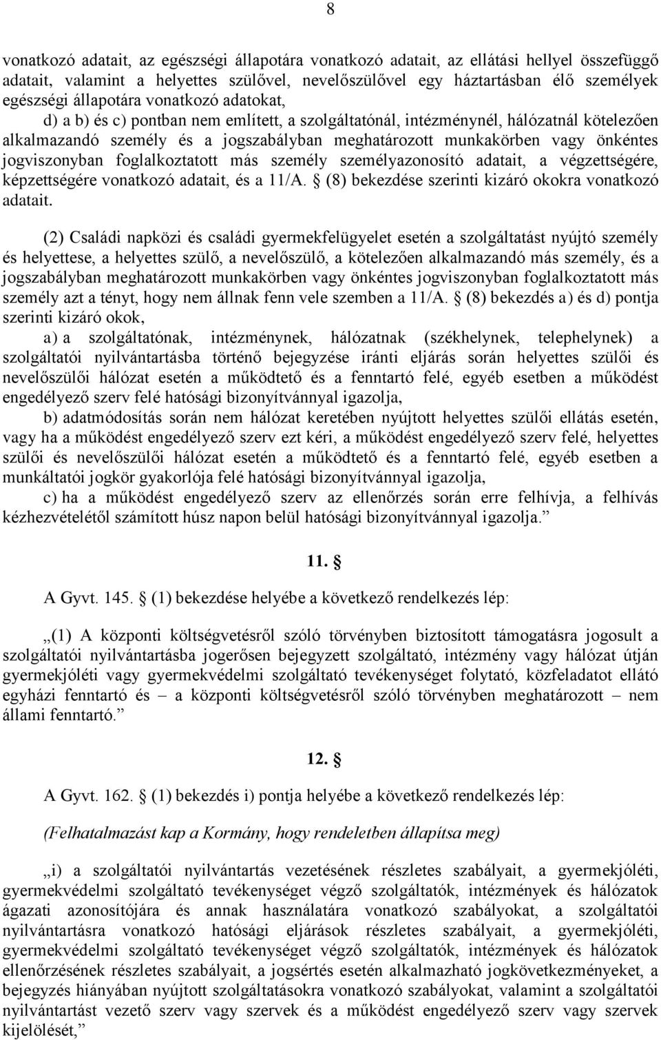 önkéntes jogviszonyban foglalkoztatott más személy személyazonosító adatait, a végzettségére, képzettségére vonatkozó adatait, és a 11/A. (8) bekezdése szerinti kizáró okokra vonatkozó adatait.