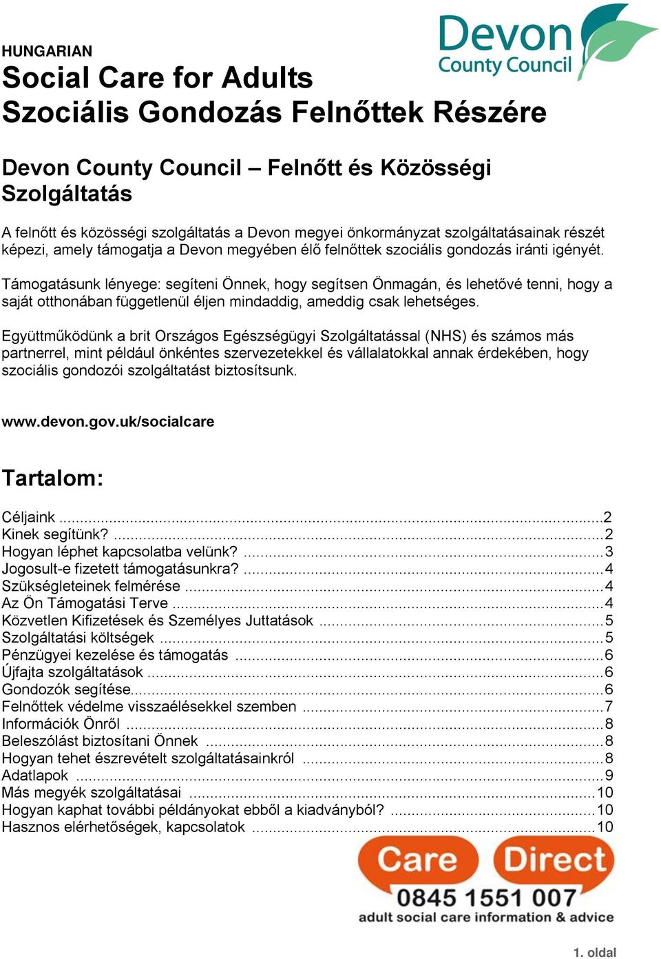 Támogatásunk lényege: segíteni Önnek, hogy segítsen Önmagán, és lehetővé tenni, hogy a saját otthonában függetlenül éljen mindaddig, ameddig csak lehetséges.