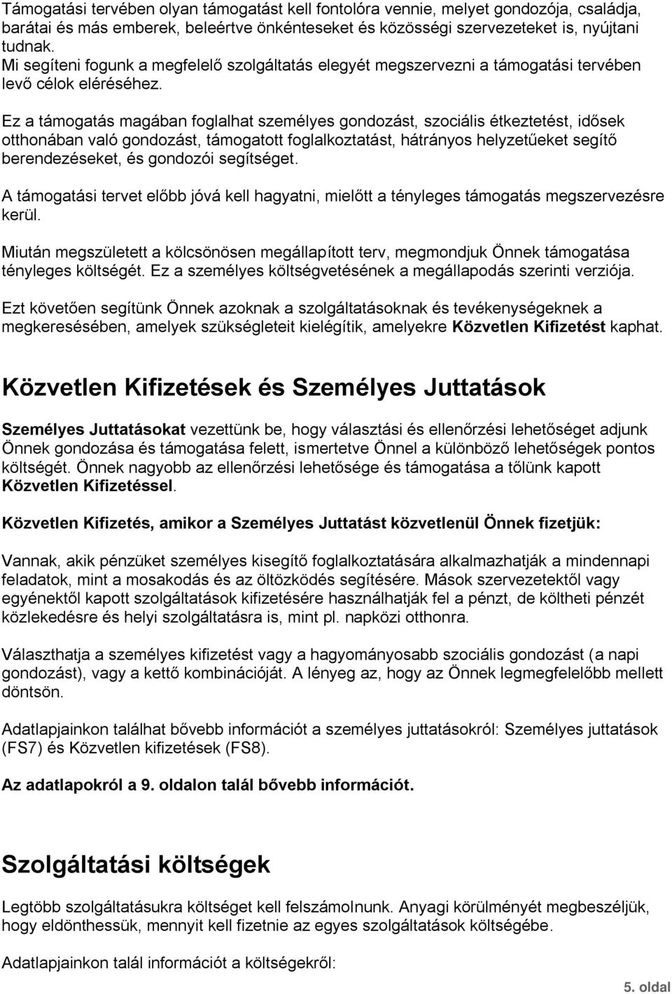 Ez a támogatás magában foglalhat személyes gondozást, szociális étkeztetést, idősek otthonában való gondozást, támogatott foglalkoztatást, hátrányos helyzetűeket segítő berendezéseket, és gondozói