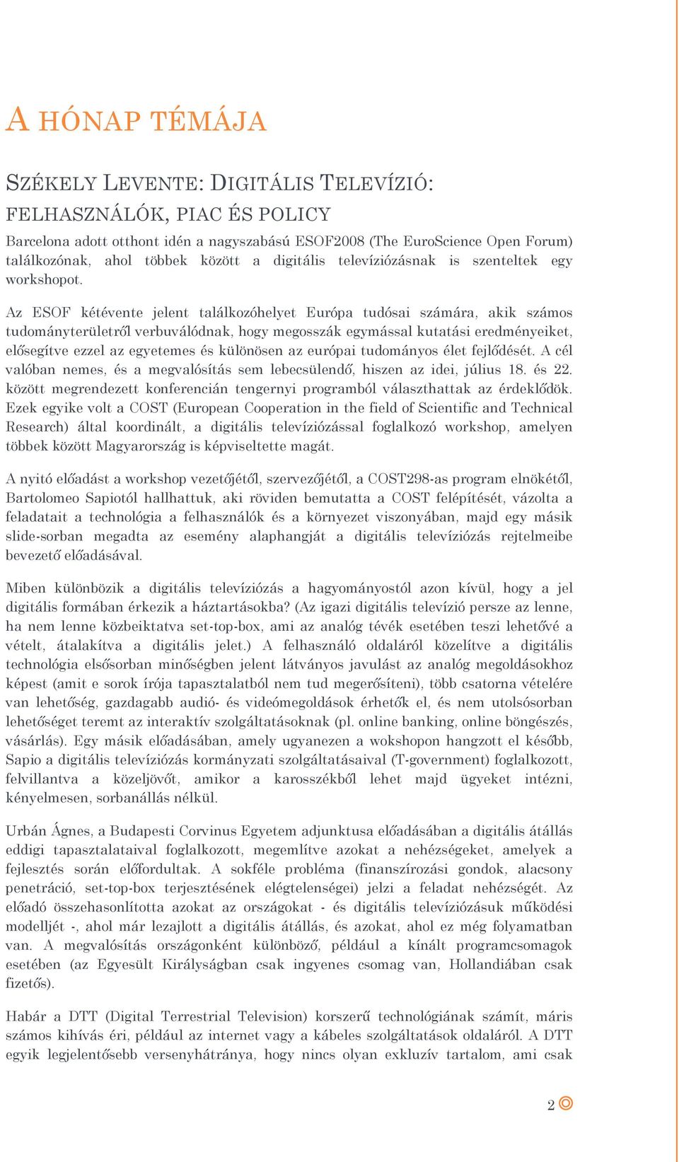 Az ESOF kétévente jelent találkozóhelyet Európa tudósai számára, akik számos tudományterületről verbuválódnak, hogy megosszák egymással kutatási eredményeiket, elősegítve ezzel az egyetemes és