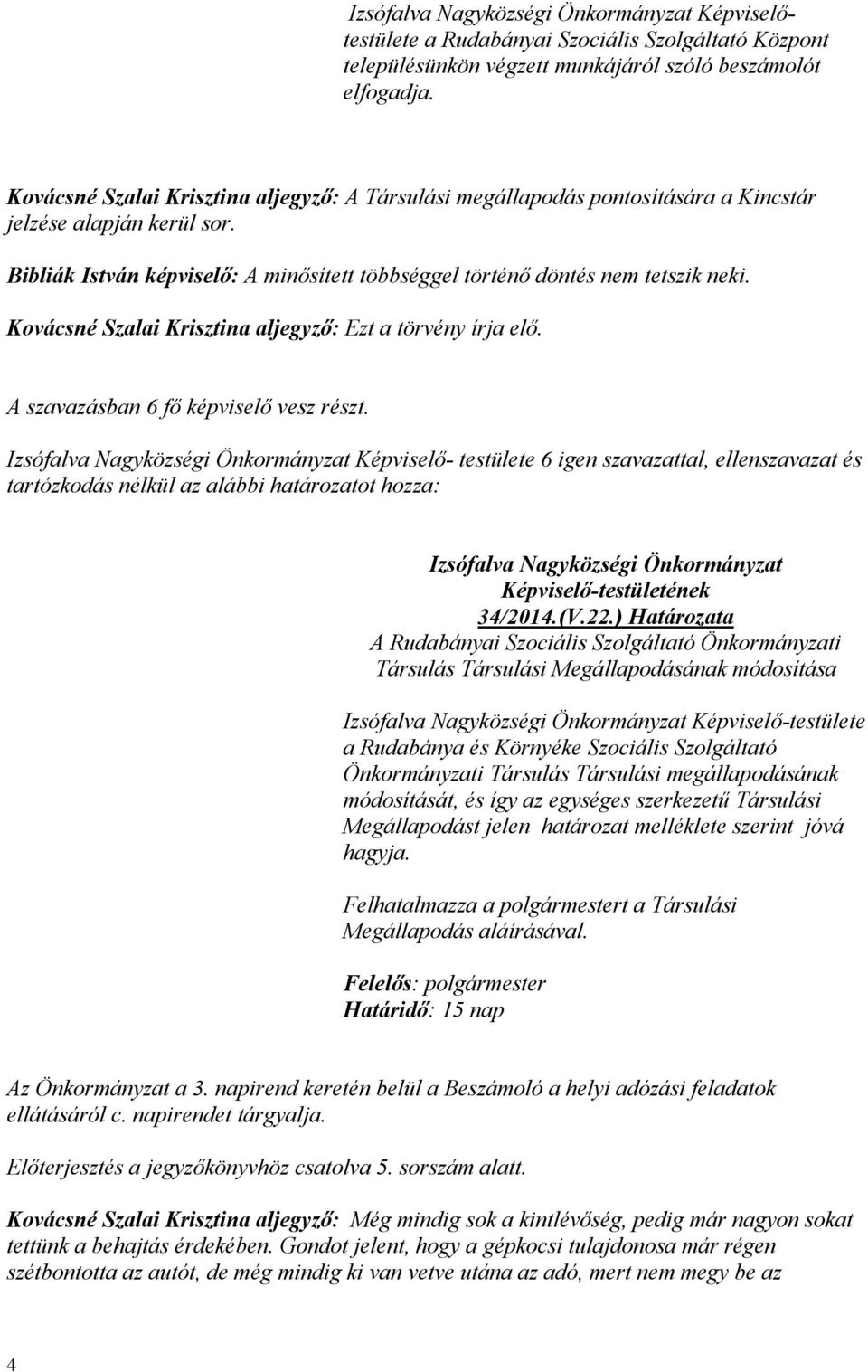 Kovácsné Szalai Krisztina aljegyző: Ezt a törvény írja elő. Képviselő- testülete 6 igen szavazattal, ellenszavazat és 34/2014.(V.22.