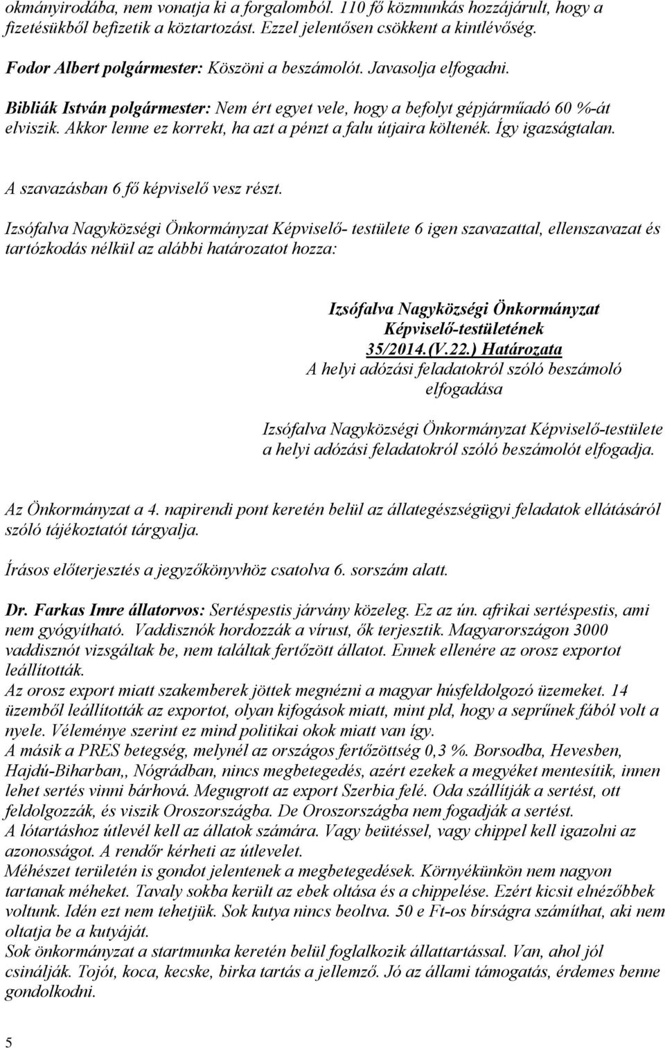 Akkor lenne ez korrekt, ha azt a pénzt a falu útjaira költenék. Így igazságtalan. Képviselő- testülete 6 igen szavazattal, ellenszavazat és 35/2014.(V.22.