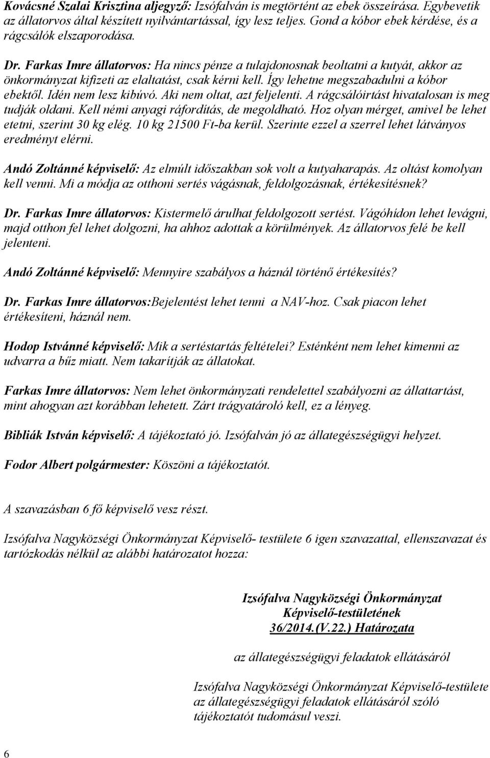 Így lehetne megszabadulni a kóbor ebektől. Idén nem lesz kibúvó. Aki nem oltat, azt feljelenti. A rágcsálóirtást hivatalosan is meg tudják oldani. Kell némi anyagi ráfordítás, de megoldható.