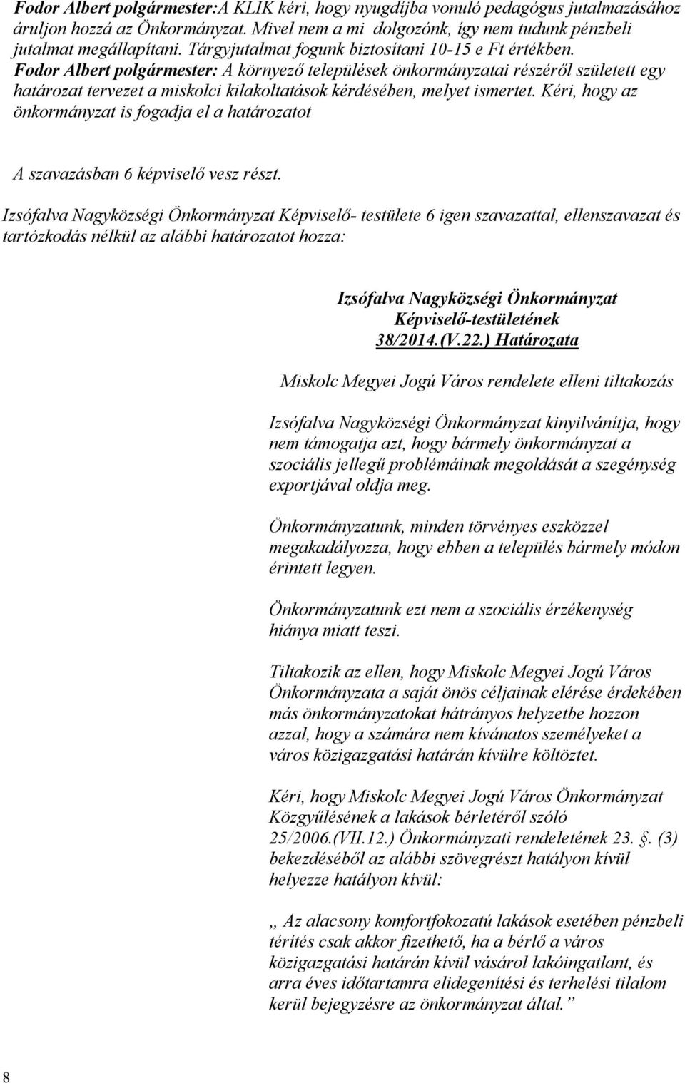 Fodor Albert polgármester: A környező települések önkormányzatai részéről született egy határozat tervezet a miskolci kilakoltatások kérdésében, melyet ismertet.